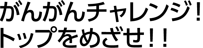 がんがんチャレンジ！トップをめざせ！！